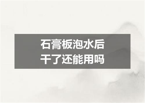 石膏板泡水后干了还能用吗