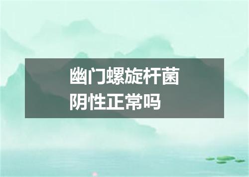 幽门螺旋杆菌阴性正常吗