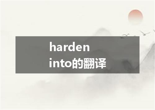 harden into的翻译