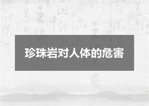 珍珠岩对人体的危害