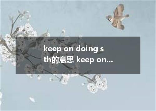keep on doing sth的意思 keep on doing sth的意思是什么