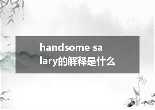 handsome salary的解释是什么