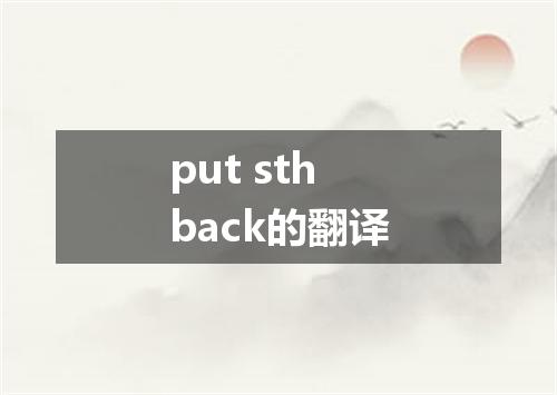 put sth back的翻译