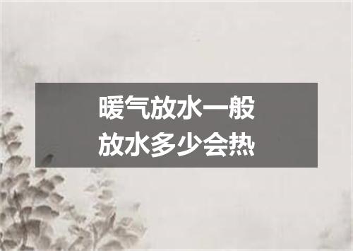 暖气放水一般放水多少会热
