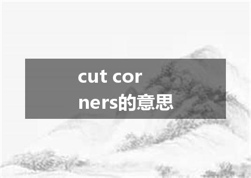 cut corners的意思
