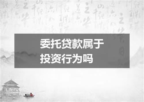 委托贷款属于投资行为吗