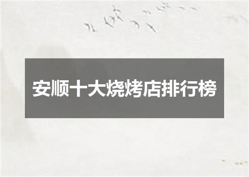 安顺十大烧烤店排行榜