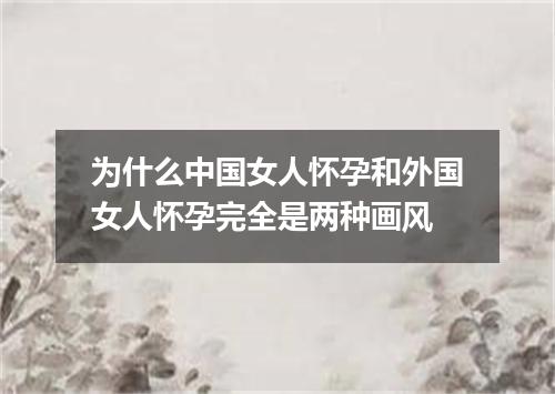 为什么中国女人怀孕和外国女人怀孕完全是两种画风