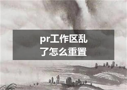 pr工作区乱了怎么重置