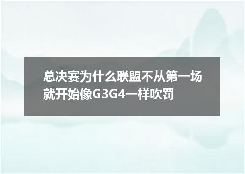 总决赛为什么联盟不从第一场就开始像G3G4一样吹罚