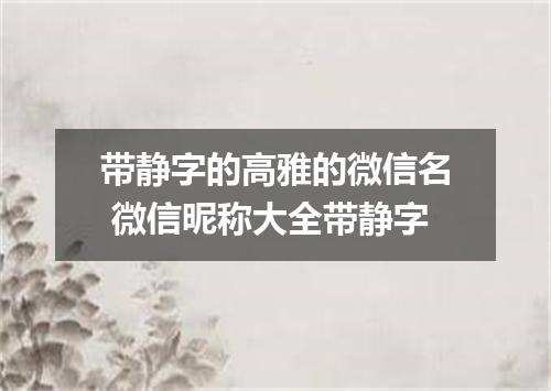 带静字的高雅的微信名 微信昵称大全带静字