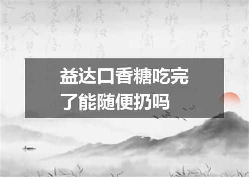 益达口香糖吃完了能随便扔吗