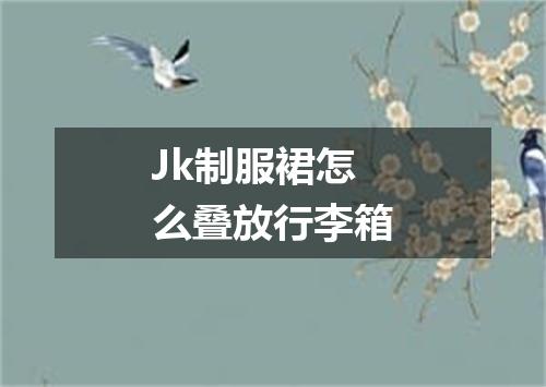 Jk制服裙怎么叠放行李箱