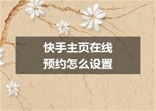 快手主页在线预约怎么设置