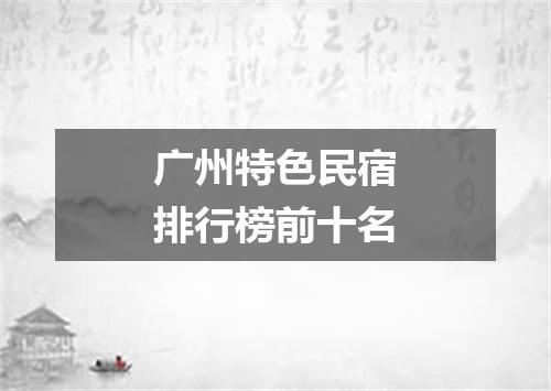 广州特色民宿排行榜前十名