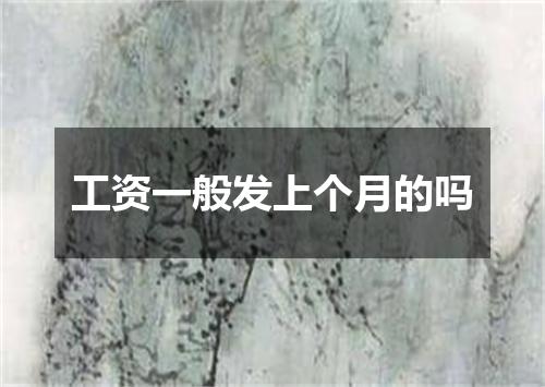 工资一般发上个月的吗