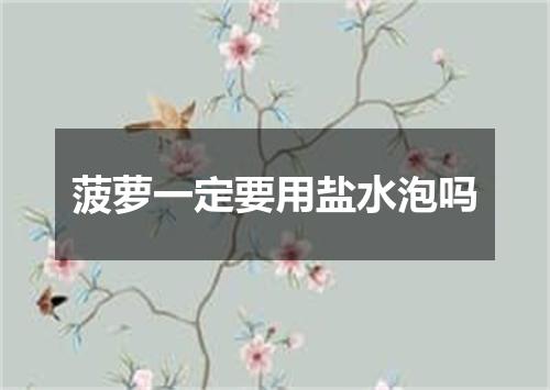 菠萝一定要用盐水泡吗