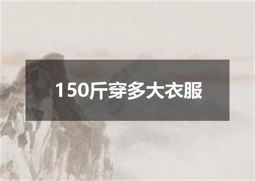 150斤穿多大衣服