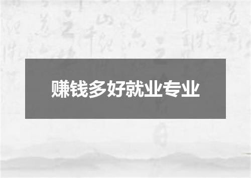 赚钱多好就业专业