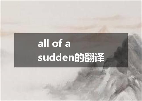 all of a sudden的翻译