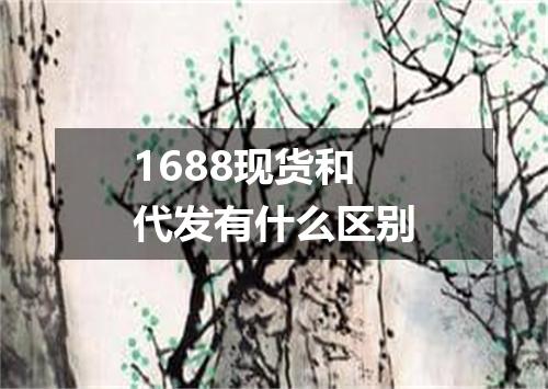 1688现货和代发有什么区别