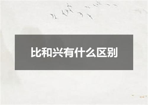 比和兴有什么区别