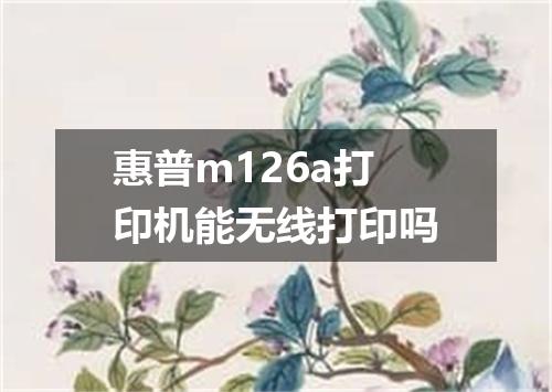 惠普m126a打印机能无线打印吗