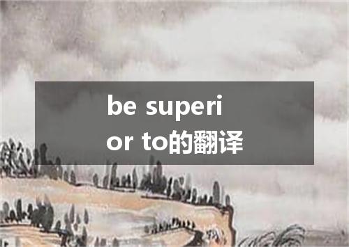 be superior to的翻译