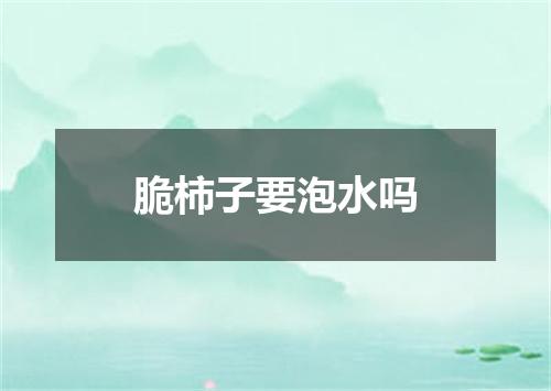 脆柿子要泡水吗