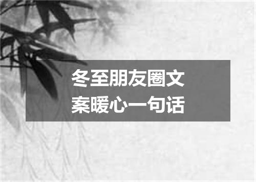 冬至朋友圈文案暖心一句话