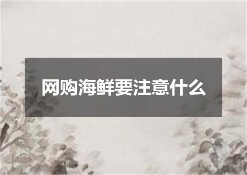 网购海鲜要注意什么