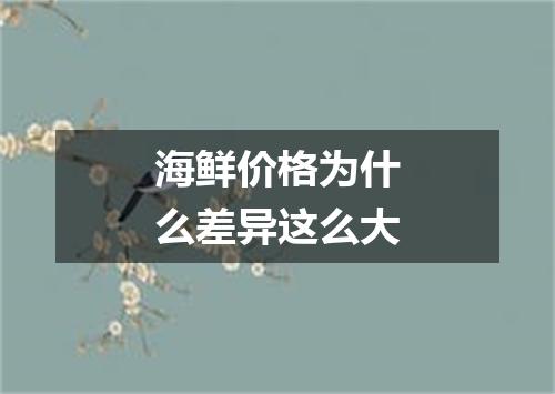 海鲜价格为什么差异这么大