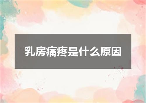 乳房痛疼是什么原因
