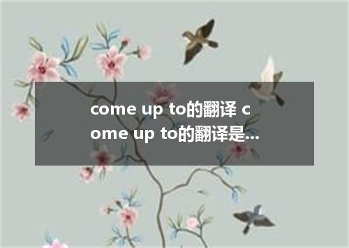 come up to的翻译 come up to的翻译是什么