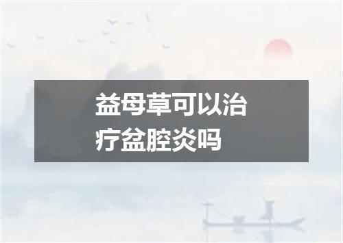 益母草可以治疗盆腔炎吗