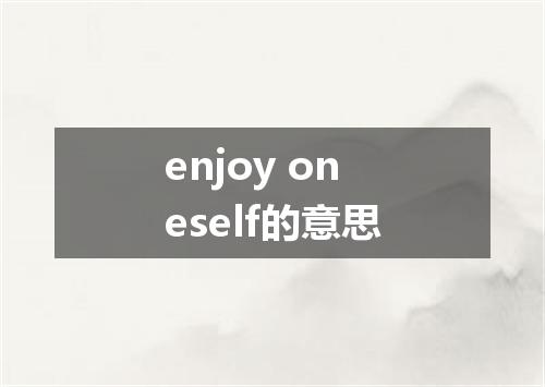 enjoy oneself的意思