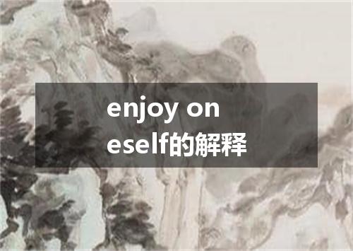 enjoy oneself的解释