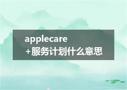 applecare+服务计划什么意思