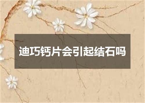 迪巧钙片会引起结石吗