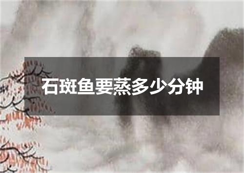 石斑鱼要蒸多少分钟