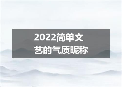 2022简单文艺的气质昵称