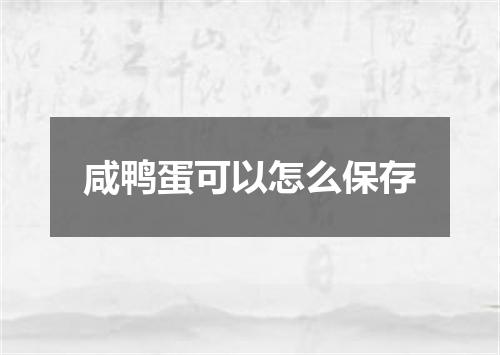 咸鸭蛋可以怎么保存