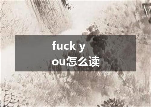 fuck you怎么读