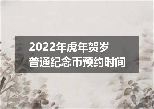 2022年虎年贺岁普通纪念币预约时间