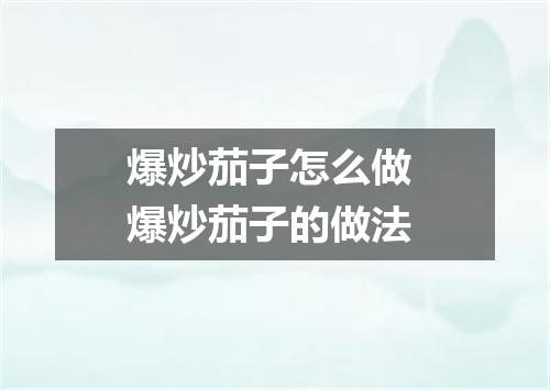 爆炒茄子怎么做 爆炒茄子的做法