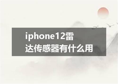 iphone12雷达传感器有什么用
