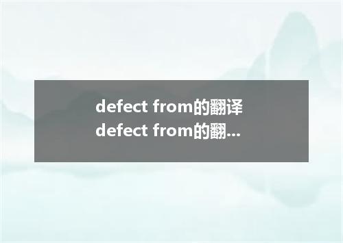 defect from的翻译 defect from的翻译是什么