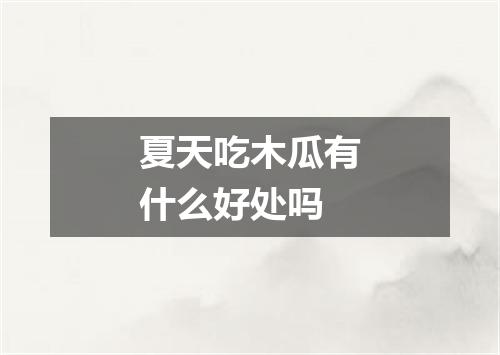 夏天吃木瓜有什么好处吗