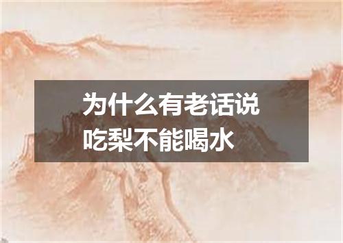 为什么有老话说吃梨不能喝水