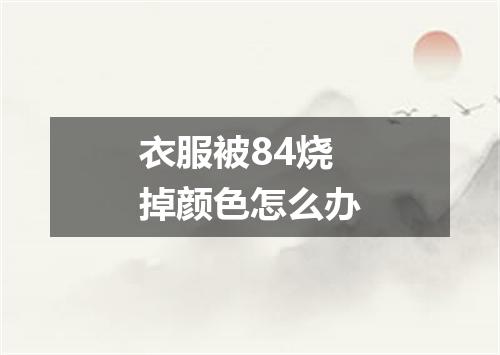 衣服被84烧掉颜色怎么办